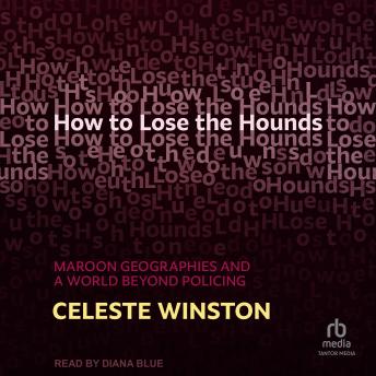 How to Lose the Hounds: Maroon Geographies and a World Beyond Policing