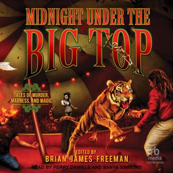 Midnight Under the Big Top: Tales of Madness, Murder, and Magic