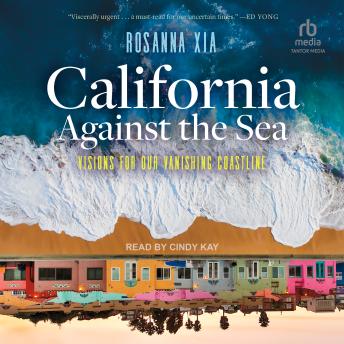 California Against the Sea: Visions for Our Vanishing Coastline