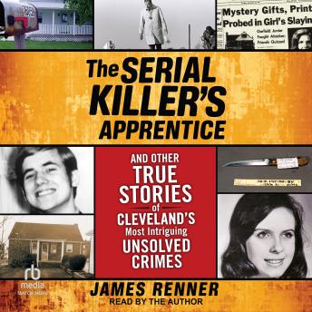 The Serial Killer’s Apprentice: And Other True Stories of Cleveland’s Most Intriguing Unsolved Crimes