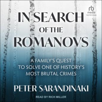 In Search of the Romanovs: A Family’s Quest to Solve One of History’s Most Brutal Crimes