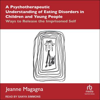 A Psychotherapeutic Understanding of Eating Disorders in Children and Young People: Ways to Release the Imprisoned Self