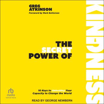 The Secret Power of Kindness: 10 Keys to Unlocking Your Capacity to Change the World