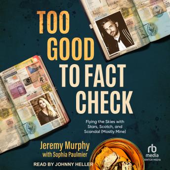 Too Good to Fact Check: Flying the Skies with Stars, Scotch, and Scandal (Mostly Mine)
