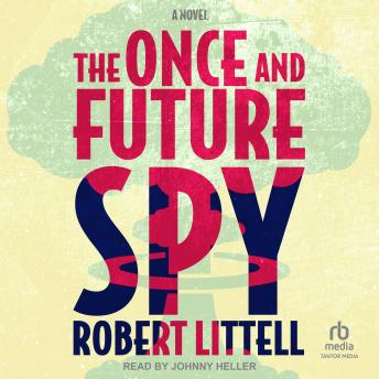 The Once and Future Spy: A Novel