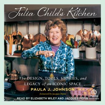 Julia Child’s Kitchen: The Design, Tools, Stories, and Legacy of an Iconic Space