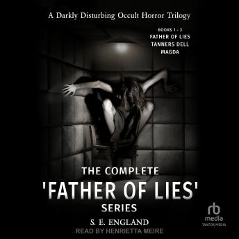 The Complete 'Father of Lies' Series Books 1-3: Father of Lies, Tanners Dell and Magda: A Darkly Disturbing Occult Horror Trilogy