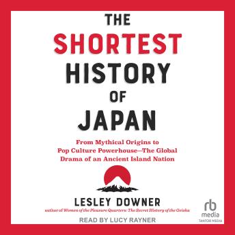 The Shortest History of Japan: From Mythical Origins to Pop Culture Powerhouse―The Global Drama of an Ancient Island Nation