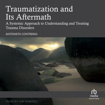 Traumatization and Its Aftermath: A Systemic Approach to Understanding and Treating Trauma Disorders