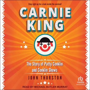 Carnie King: The Story of Patty Conklin and Conklin Shows - John Thurston