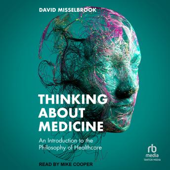 Thinking About Medicine: An Introduction to the Philosophy of Healthcare