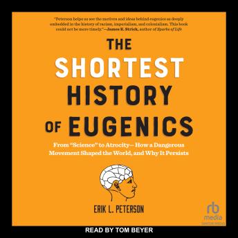 The Shortest History of Eugenics: From “Science” to Atrocity―How a Dangerous Movement Shaped the World, and Why It Persists
