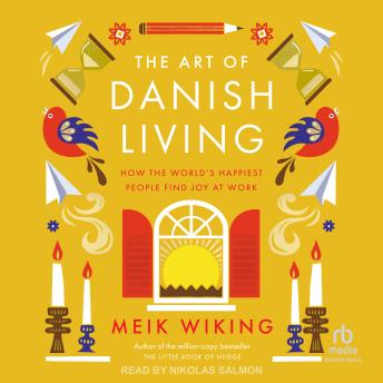 The Art of Danish Living: How the World’s Happiest People Find Joy at Work