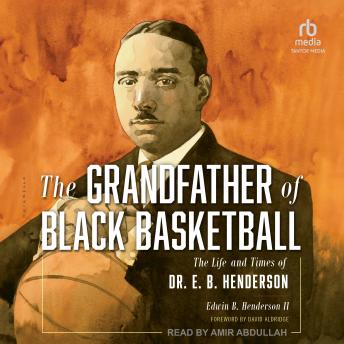 The Grandfather of Black Basketball: The Life and Times of Dr. E. B. Henderson