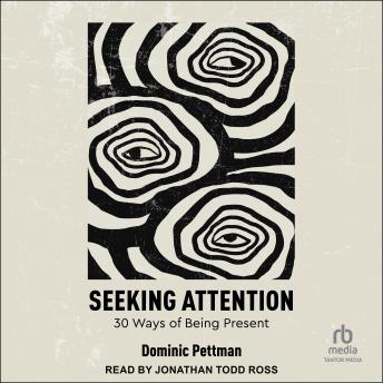 Seeking Attention: 30 Ways of Being Present