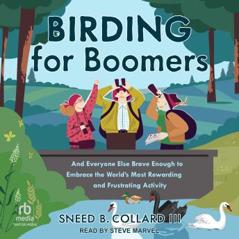 Birding for Boomers: And Everyone Else Brave Enough to Embrace the World’s Most Rewarding and Frustrating Activity