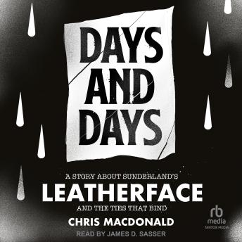 Days and Days: A Story about Sunderland's Leatherface and the Ties That Bind