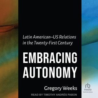 Embracing Autonomy: Latin American–US Relations in the Twenty-First Century