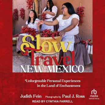 Slow Travel New Mexico: Unforgettable Personal Experiences in the Land of Enchantment - Judith Fein