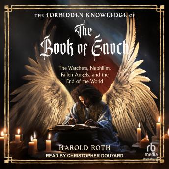 The Forbidden Knowledge of the Book of Enoch: The Watchers, Nephilim, Fallen Angels, and the End of the World