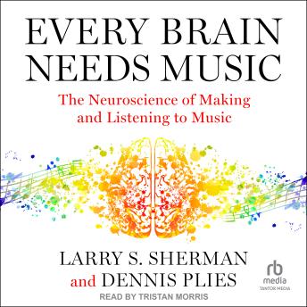 Every Brain Needs Music: The Neuroscience of Making and Listening to Music - Dennis Plies