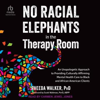 No Racial Elephants in the Therapy Room: An Unapologetic Approach to Providing Culturally Affirming Mental Health Care to Black and African American Clients