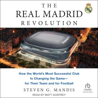 The Real Madrid Revolution: How the World's Most Successful Club Is Changing the Game―for Their Team and for Football