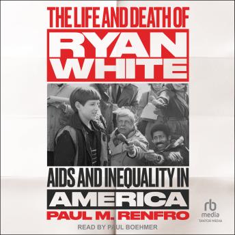 The Life and Death of Ryan White: AIDS and Inequality in America