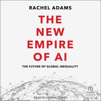 The New Empire of AI: The Future of Global Inequality