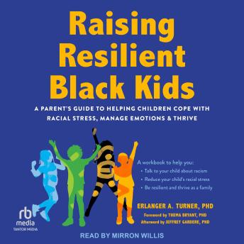 Raising Resilient Black Kids: A Parent's Guide to Helping Children Cope with Racial Stress, Manage Emotions, and Thrive - Erlanger A. Turner