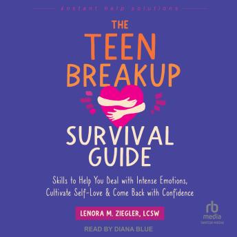 The Teen Breakup Survival Guide: Skills to Help You Deal with Intense Emotions, Cultivate Self-Love, and Come Back with Confidence