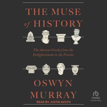The Muse of History: The Ancient Greeks from the Enlightenment to the Present