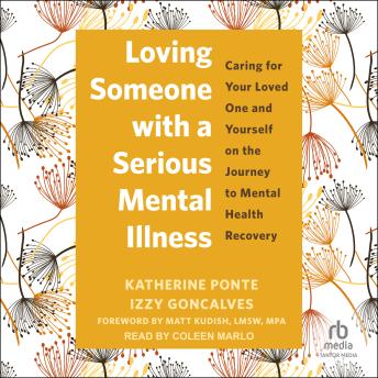 Loving Someone with a Serious Mental Illness: Caring for Your Loved One and Yourself on the Journey to Mental Health Recovery