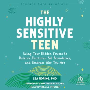 The Highly Sensitive Teen: Using Your Hidden Powers to Balance Emotions, Set Boundaries, and Embrace Who You Are