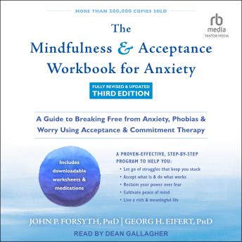 The Mindfulness and Acceptance Workbook for Anxiety, Fully Revised & Updated Third Edition: A Guide to Breaking Free from Anxiety, Phobias, and Worry Using Acceptance and Commitment Therapy