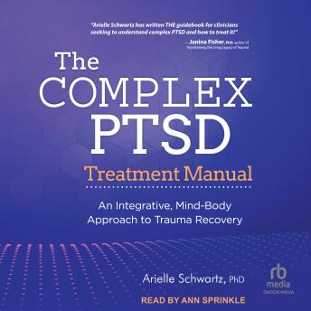 The Complex PTSD Treatment Manual: An Integrative, Mind-Body Approach to Trauma Recovery
