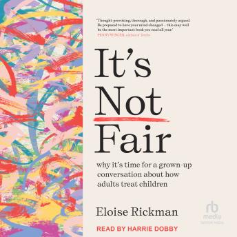 It’s Not Fair: why it’s time for a grown-up conversation about how adults treat children