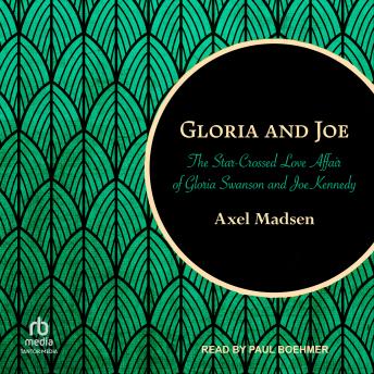 Gloria and Joe: The Star-Crossed Love Affair of Gloria Swanson and Joe Kennedy
