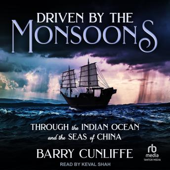 Driven by the Monsoons: Through the Indian Ocean and the Seas of China - Barry Cunliffe