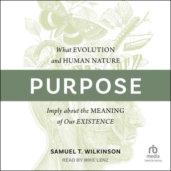Purpose: What Evolution and Human Nature Imply about the Meaning of Our Existence