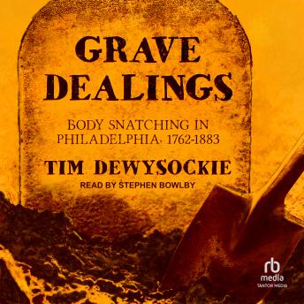 Grave Dealings: Body Snatching in Philadelphia, 1762–1883