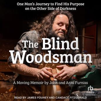 The Blind Woodsman: One Man’s Journey to Find His Purpose on the Other Side of Darkness