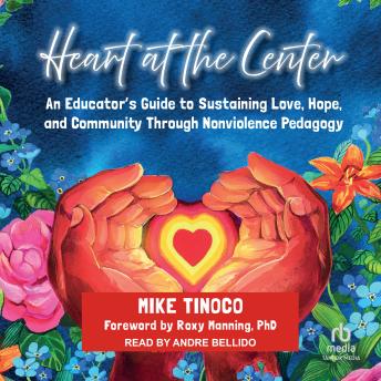 Heart at the Center: An Educator's Guide to Sustaining Love, Hope, and Community Through Nonviolence Pedagogy