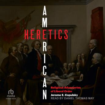 American Heretics: Religous Adversaries to Liberal Order