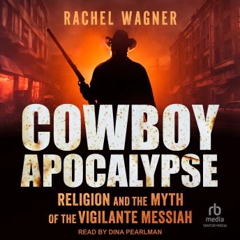 Cowboy Apocalypse: Religion and the Myth of the Vigilante Messiah