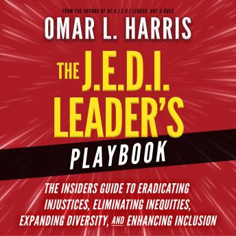 The J.E.D.I. Leader's Playbook: The Insider's Guide to Eradicating Injustices, Eliminating Inequities, Expanding Diversity, and Enhancing Inclusion