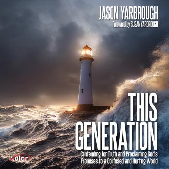 This Generation: Contending for Truth and Proclaiming God's Promises to a Confused and Hurting World