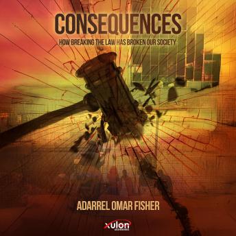 Consequences: How Breaking the Law has Broken our Society