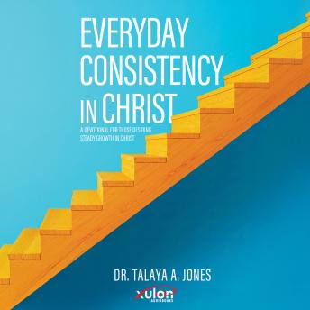 Everyday Consistency in Christ: A devotional for those desiring steady growth in Christ