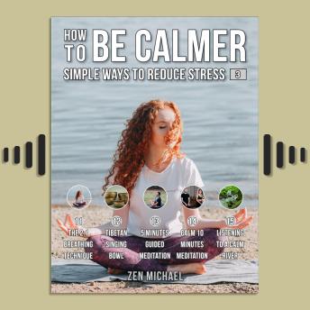 How To Be Calmer 3 - 5 Simple Ways To Reduce Stress: Learn 5 ways to reduce stress and discover how to calm down